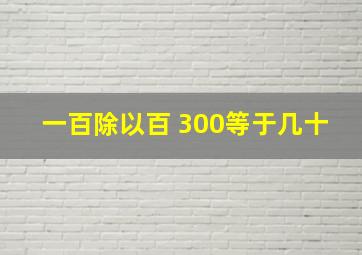 一百除以百 300等于几十